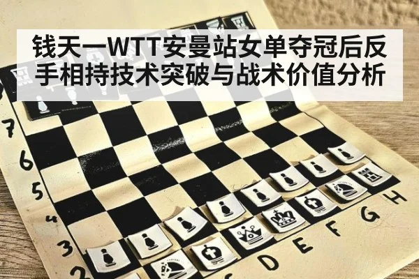 钱天一WTT安曼站女单夺冠后反手相持技术突破与战术价值分析